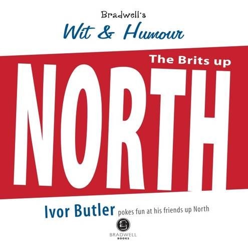 Bradwell's Wit & Humour the North: A Light Hearted Look at Our Friends Up North by Ivor Butler