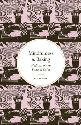 Mindfulness in Baking Meditations on Bakes & Calm by Julia Ponsonby