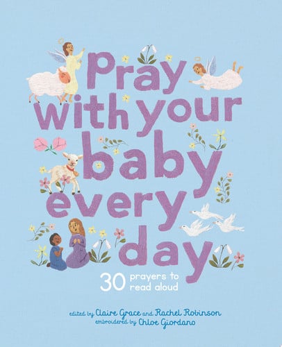 Pray With Your Baby Every Day: 30 Prayers to Read Aloud by Claire Grace