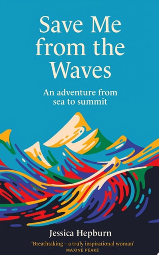 Save Me from the Waves: An Adventure from Sea to Summit by Jessica Hepburn