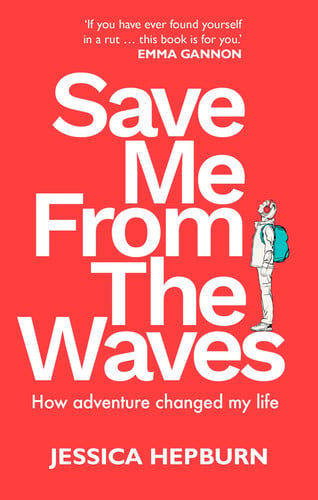 Save Me from the Waves: How Adventure Changed My Life by Jessica Hepburn