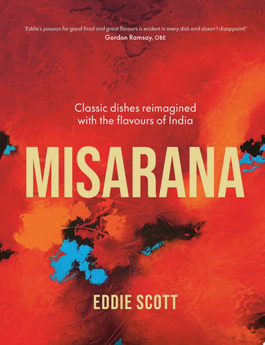 Misarana: Classic dishes reimagined with the flavours of India by Scott, Eddie