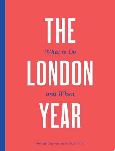 The London Year: What to Do and When by Yolanda Zappaterra | Sarah Guy
