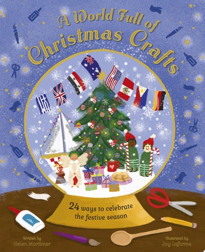 A World Full of Christmas Crafts: 24 Ways to Celebrate the Festive Season by Joy Laforme | Helen Mortimer