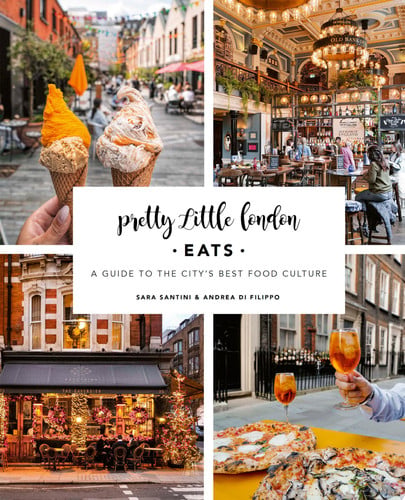 Pretty Little London: Eats A Guide to the City's Best Food Culture by Sara Santini | Andrea Di Filippo