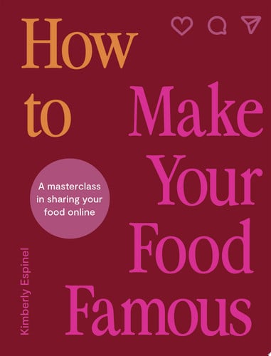 How To Make Your Food Famous: A Masterclass in Sharing Your Food Online by Espinel, Kimberly