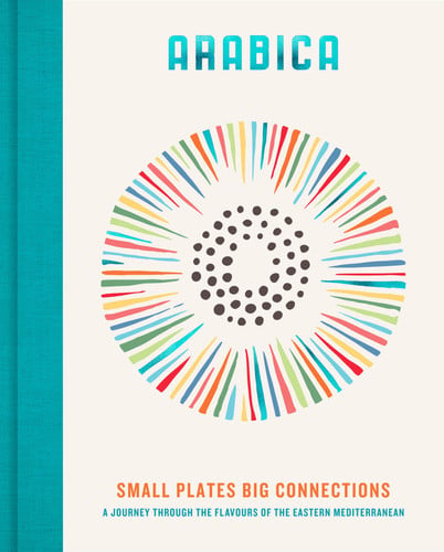 Arabica: Small Plates, Big Connections A Journey Through the Flavours of the Eastern Mediterranean by James Walters