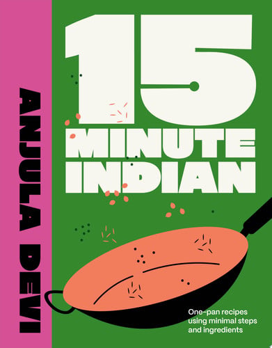 15-Minute Indian: One-pan Recipes Using Minimal Steps and Ingredients by Anjula Devi