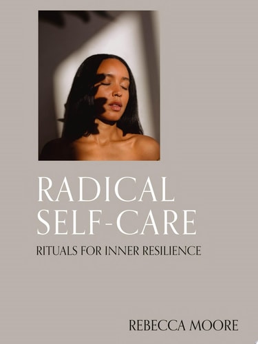 Radical Self-Care: Rituals for Inner Resilience by Rebecca Moore