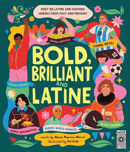 Bold, Brilliant and Latine Meet 52 Latine and Hispanic Heroes from Past and Present by Alyssa Reynoso-Morris