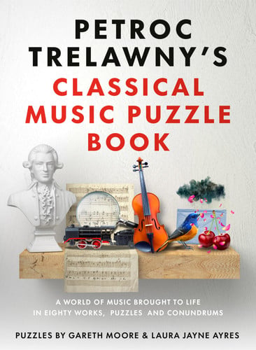 Petroc Trelawny's Classical Music Puzzle Book A World of Music Brought to Life in Eighty Works, Puzzles and Conundrums by Petroc Trelawny | Gareth Moore | Laura Jayne Ayres