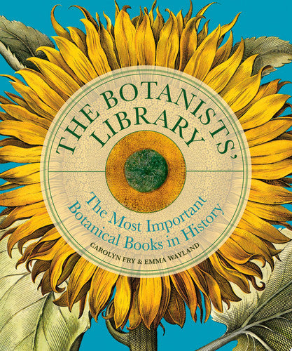 The Botanists' Library: The Most Important Botanical Books in History by Carolyn Fry | Emma Wayland