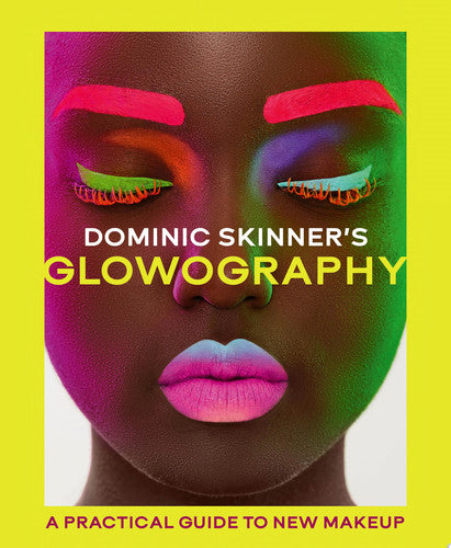 Dominic Skinner's Glowography: A Practical Guide to New Makeup by Dominic Skinner