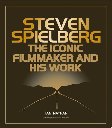 Steven Spielberg The Iconic Filmmaker and His Work by Ian Nathan