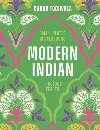 Modern Indian: Small Plates, Big Flavours, Fabulous Feasts by Cyrus Todiwala