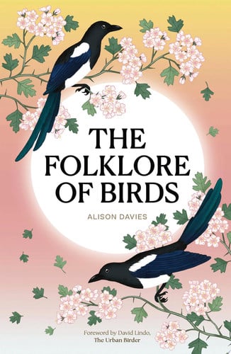 The Folklore of Birds The Forgotten Tales Behind Nature's Most Enigmatic Creatures by Alison Davies