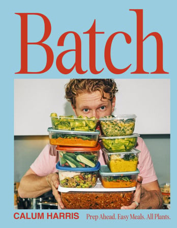 Batch - Prep Ahead. Easy Meals. All Plants. by Calum Harris