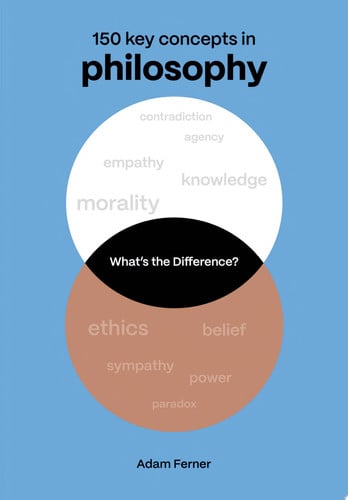 What's the Difference? Philosophy 150 Key Concepts in Philosophy by Adam Ferner