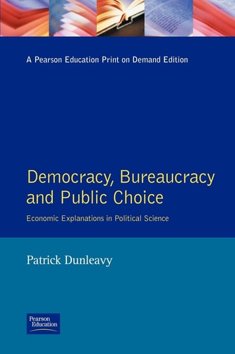 Democracy, Bureaucracy and Public Choice by Dunleavy, Patrick