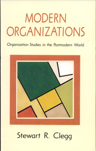 Modern Organizations Organization Studies in the Postmodern World by Stewart Clegg