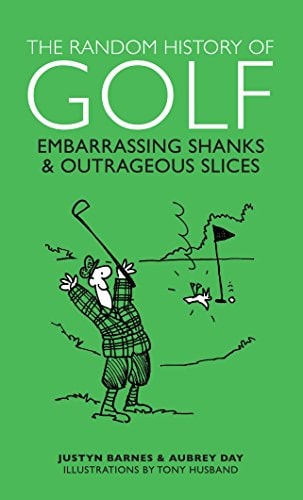 The Random History of Golf Embarrassing Shanks and Outrageous Slices by Aubrey Ganguly | Justyn Barnes | Aubrey Day