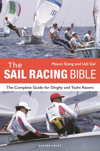 The Sail Racing Bible: The Complete Guide for Dinghy and Yacht Racers by Mason Stang | Udi Gal