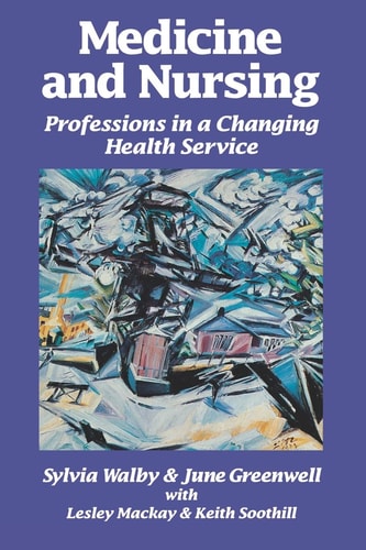 Medicine and Nursing - Professions in a Changing Health Service by Sylvia Walby | June Greenwell