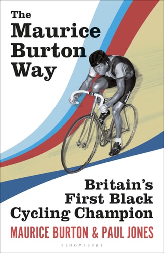 The Maurice Burton Way: Britain's First Black Cycling Champion by Maurice Burton | Paul Jones