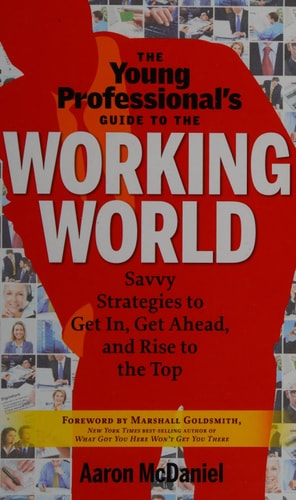 The Young Professional's Guide to the Working World Savvy Strategies to Get In, Get Ahead, and Rise to the Top by Aaron McDaniel