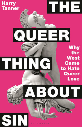 The Queer Thing About Sin Why the West Came to Hate Queer Love by Harry Tanner
