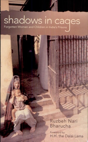 Shadows in Cages Forgotten Women and Children in India's Prisons by Ruzbeh Nari Bharucha