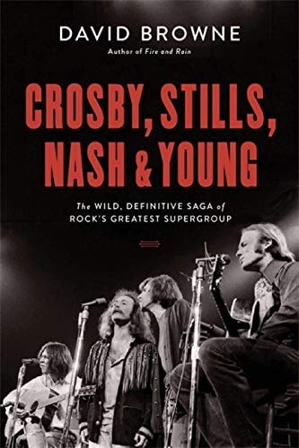 Crosby, Stills, Nash and Young The Wild, Definitive Saga of Rock's Greatest Supergroup by David Browne