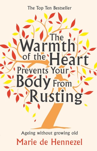 Warmth of the Heart Prevents Your Body from Rusting: Ageing Without Growing Old by Author