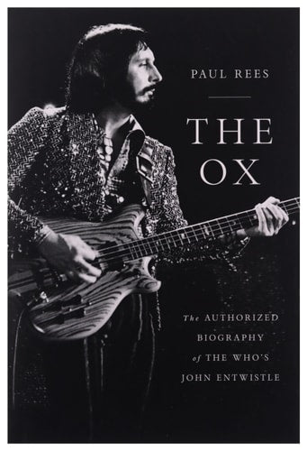 The Ox The Authorized Biography of The Who's John Entwistle by Paul Rees