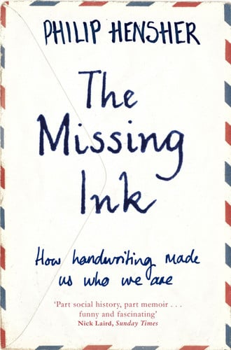 The Missing Ink How Handwriting Makes Us who We are by Philip Hensher