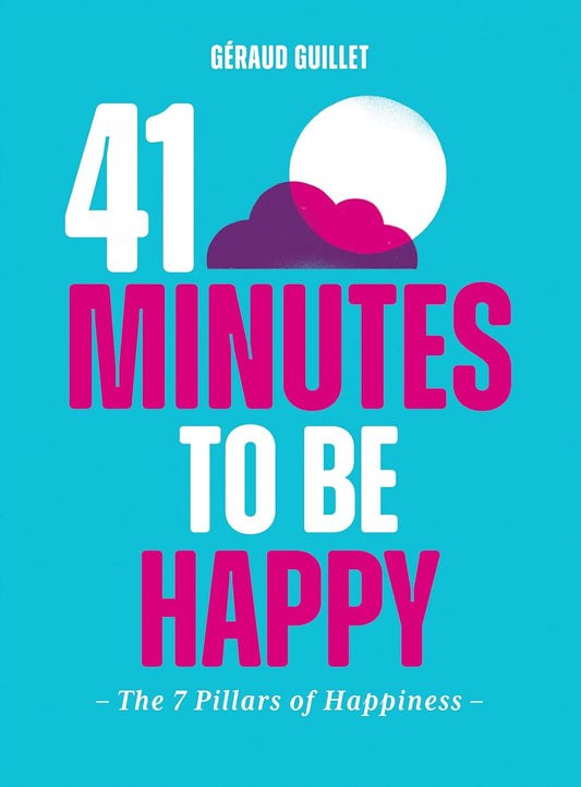 41 Minutes to Be Happy: The 7 PIllars of Happiness by Guillet, Géraud