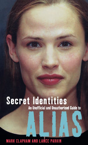 Secret Identities - an Unofficial and Unauthorised Guide to Alias (shelfworn) by Mark Clapham | Lance Parkin