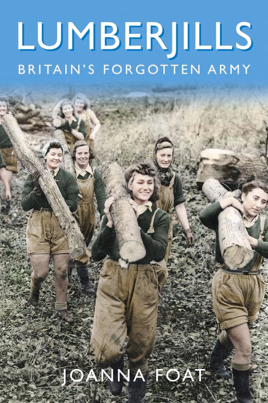 OFFER: Lumberjills; Britain's Forgotten Army (EX-DISPLAY.NOT MINT) by Joanna Foat