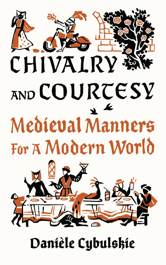 Chivalry and Courtesy: Medieval Manners for a Modern World by Danièle Cybulskie