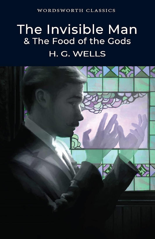 Wordsworth Classics: The Invisible Man & The Food Of The Gods by H.G.Wells