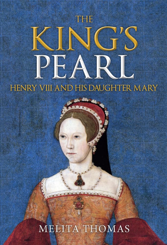 King's Pearl: Henry VIII & His Daughter Mary by Melita Thomas