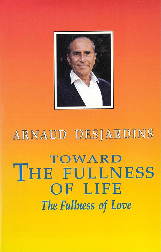 Toward The Fullness Of Life: The Fullness Of Love by Arnaud Desjardins