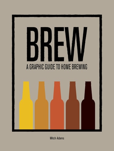 (TXS) Brew: A Graphic Guide to Home Brewing by Mitch Adams
