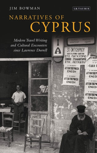 Narratives of Cyprus Modern Travel Writing and Cultural Encounters since Lawrence Durrell by Jim Bowman