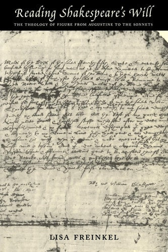 Reading Shakespeare's Will - The Theology of Figure from Augustine to the Sonnets by Lisa Freinkel