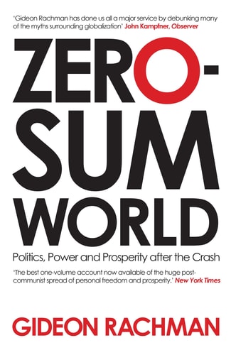 Zero-sum World Politics, Power and Prosperity After the Crash by Gideon Rachman