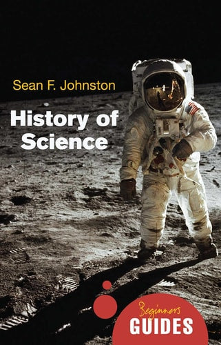 History of Science: A Beginner's Guide (Beginner's Guides) by Sean F. Johnston