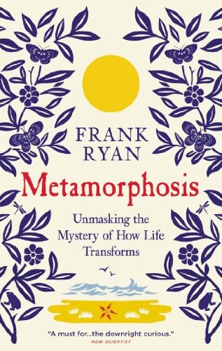 Metamorphosis: Unmasking the Mystery of How Life Transforms by Frank Ryan