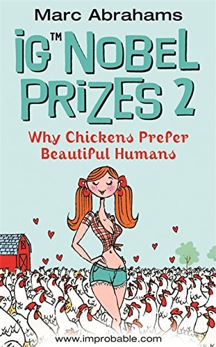 Ig Nobel Prizes 2: Why Chickens Prefer Beautiful Humans: Why Chickens Prefer Beautiful Humans v. 2 by Marc Abrahams