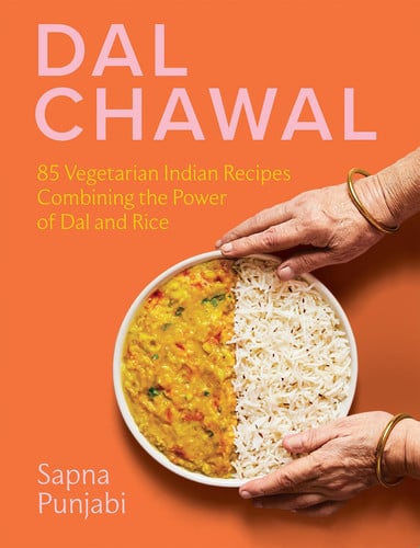 Dal Chawal:l 85 Vegetarian Indian Recipes Combining the Power of Dal & Rice by Sapna Punjabi